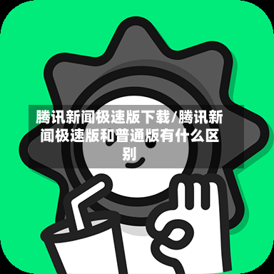 腾讯新闻极速版下载/腾讯新闻极速版和普通版有什么区别
