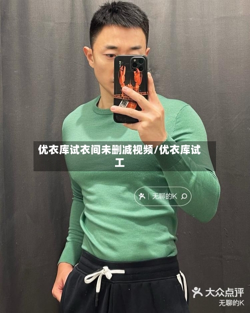 优衣库试衣间未删减视频/优衣库试工-第3张图片