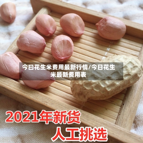 今曰花生米费用最新行情/今日花生米最新费用表