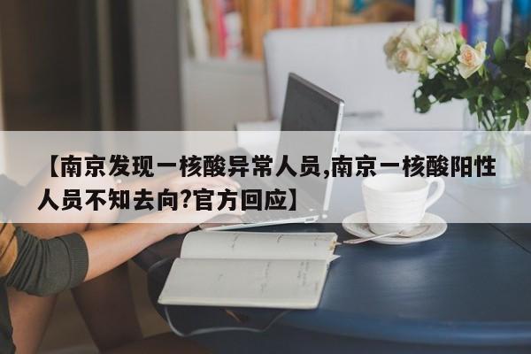 【南京发现一核酸异常人员,南京一核酸阳性人员不知去向?官方回应】