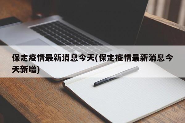 保定疫情最新消息今天(保定疫情最新消息今天新增)