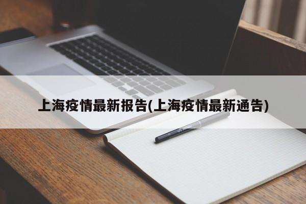 上海疫情最新报告(上海疫情最新通告)